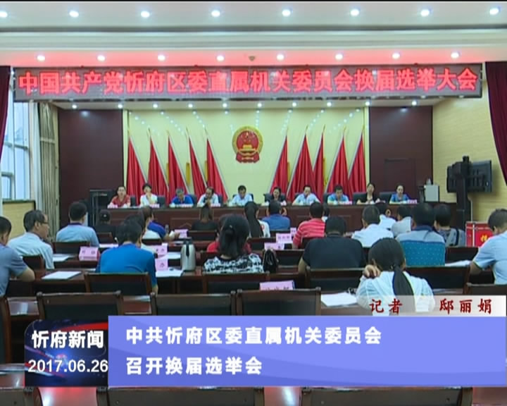 中共忻府区委直属机关委员会召开换届选举会​