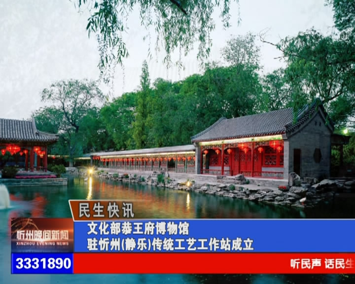 文化部恭王府博物馆驻忻州(静乐)传统工艺工作站成立​