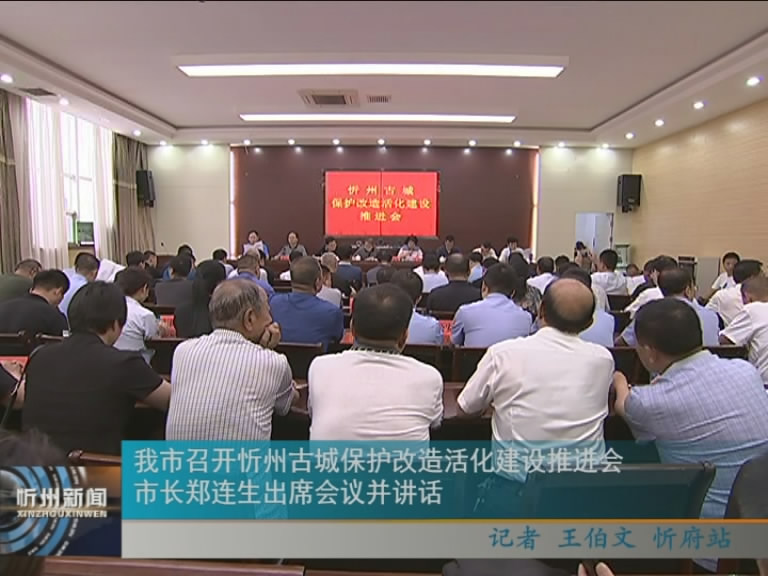 我市召开忻州古城保护改造活化建设推进会 市长郑连生出席会议并讲话​