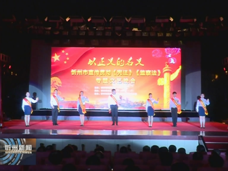 忻州市纪委监委宣传贯彻《宪法》《监察法》专题文艺晚会在全市巡回展演​