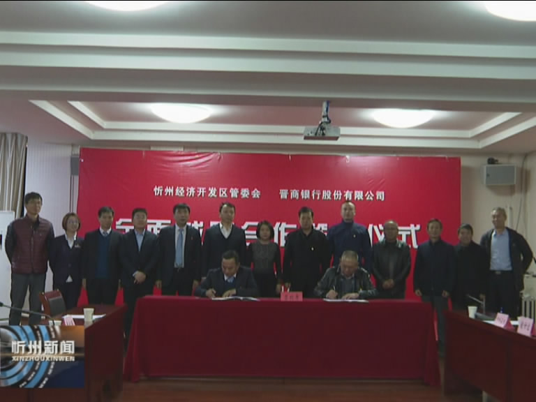 忻州经济开发区管委会和晋商银行忻州分行签订战略合作协议​