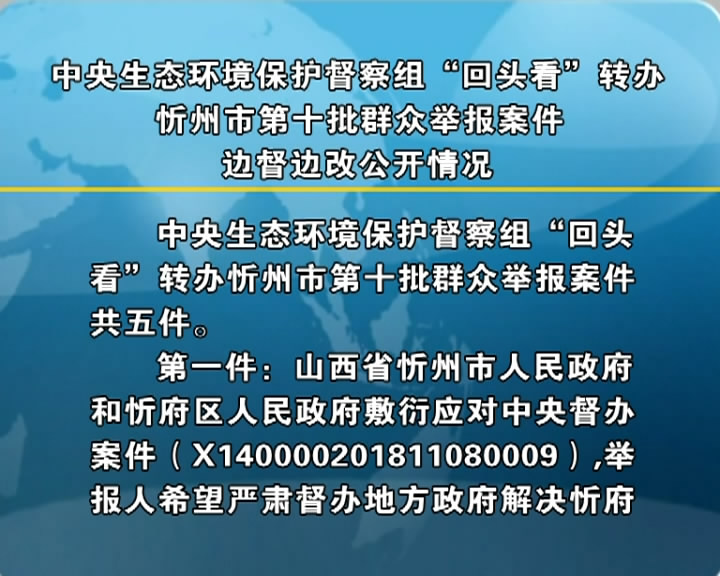 中央生态环境保护督察组“回头看”转办忻州市第十批群众举办案件边督边改公开情况​