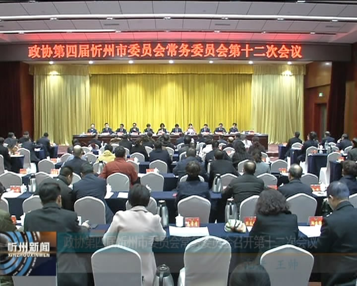 政协第四届忻州市委员会常务委员会召开第十二次会议​