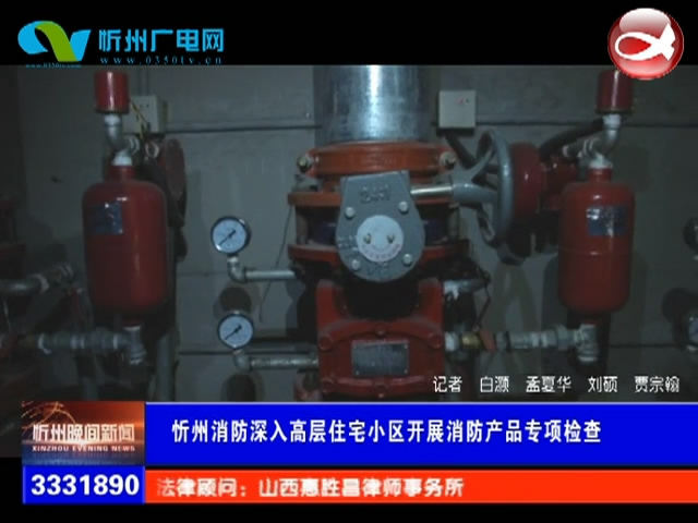 忻州消防深入高层住宅小区开展消防产品专项检查​
