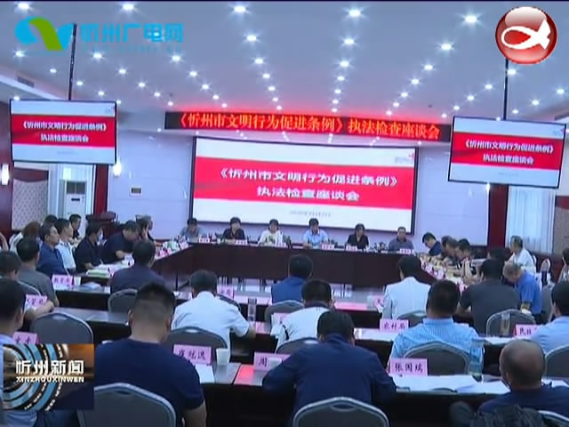 市人大常委会召开《忻州市文明行为促进条例》执法检查座谈会​
