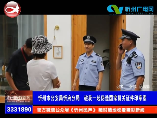 忻州市公安局忻府分局 破获一起伪造国家机关证件印章案​