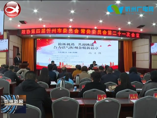 政协第四届忻州市委员会常务委员会召开第二十一次会议​