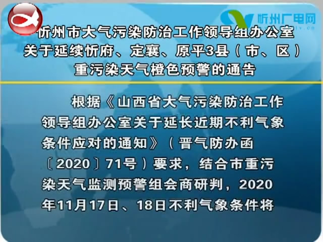 忻州市大气污染防治工作领导组办公室关于延续忻府、定襄、原平3县(市、区)重污染天气橙色预警的通告​