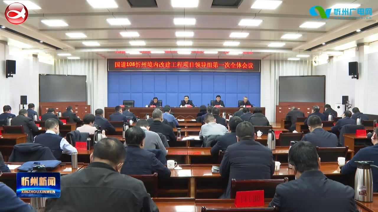 国道108线忻州境内改建工程项目领导组第一次全体会议召开 李建国出席并讲话​