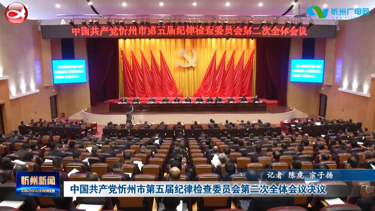 中国共产党忻州市第五届纪律检查委员会第二次全体会议决议​