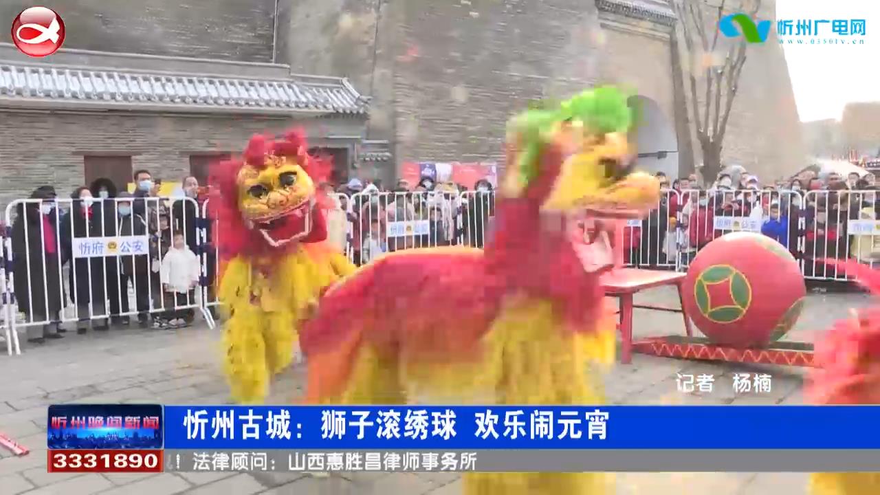忻州古城：狮子滚绣球 欢乐闹元宵​