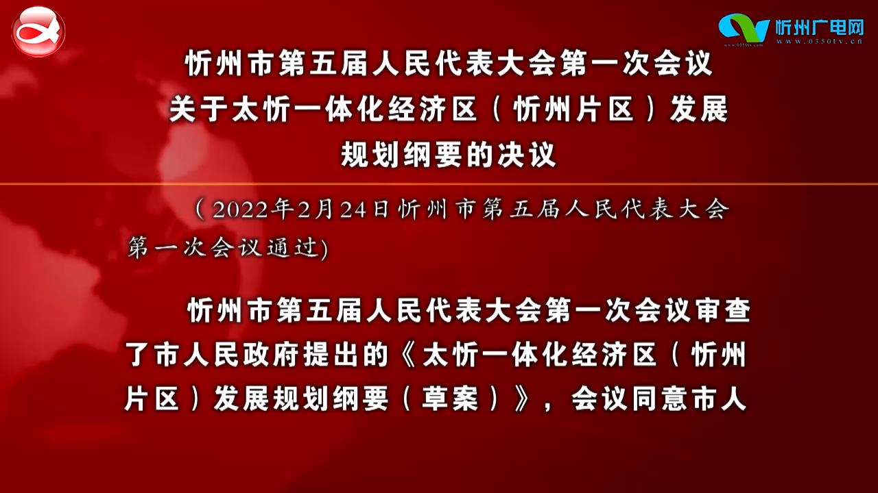忻州市第五届人民代表大会第一次会议 关于太忻一体化经济区(忻州片区)发展规划纲要的决议​