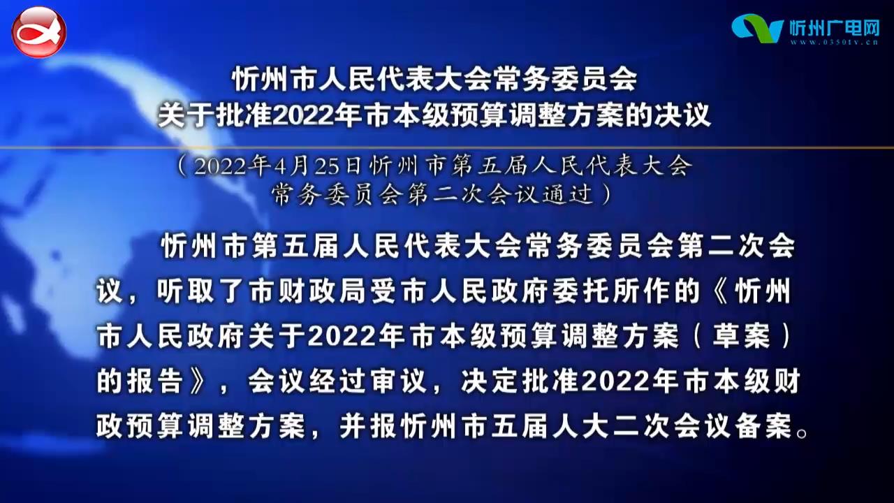 忻州市人民代表大会常务委员会关于批准2022年市本级预算调整方案的决议​