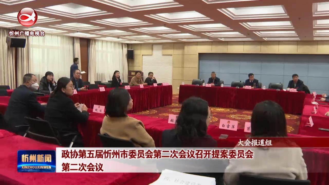政协第五届忻州市委员会第二次会议召开提案委员会第二次会议