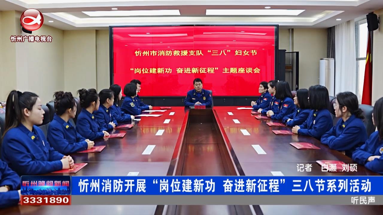 忻州消防开展“岗位建新功 奋进新征程”三八节系列活动​