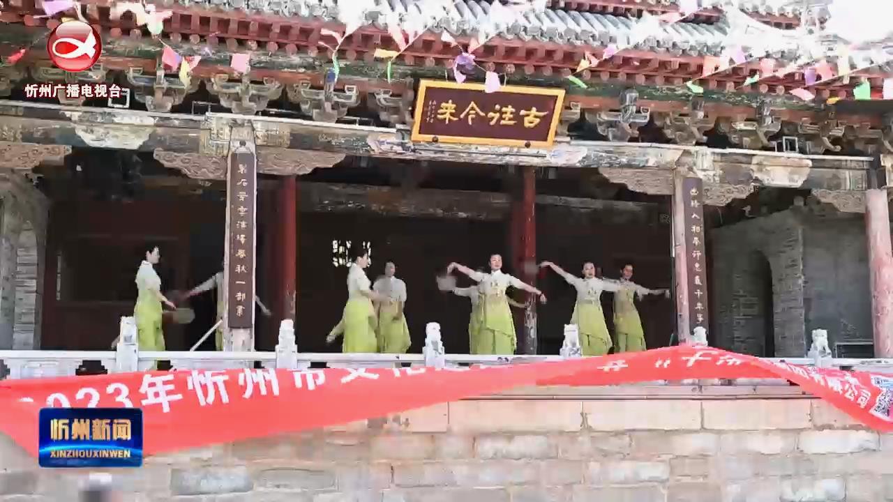 忻州古城：“古今忻韵 自在忻州”主题活动 吸引游客慕名前来​