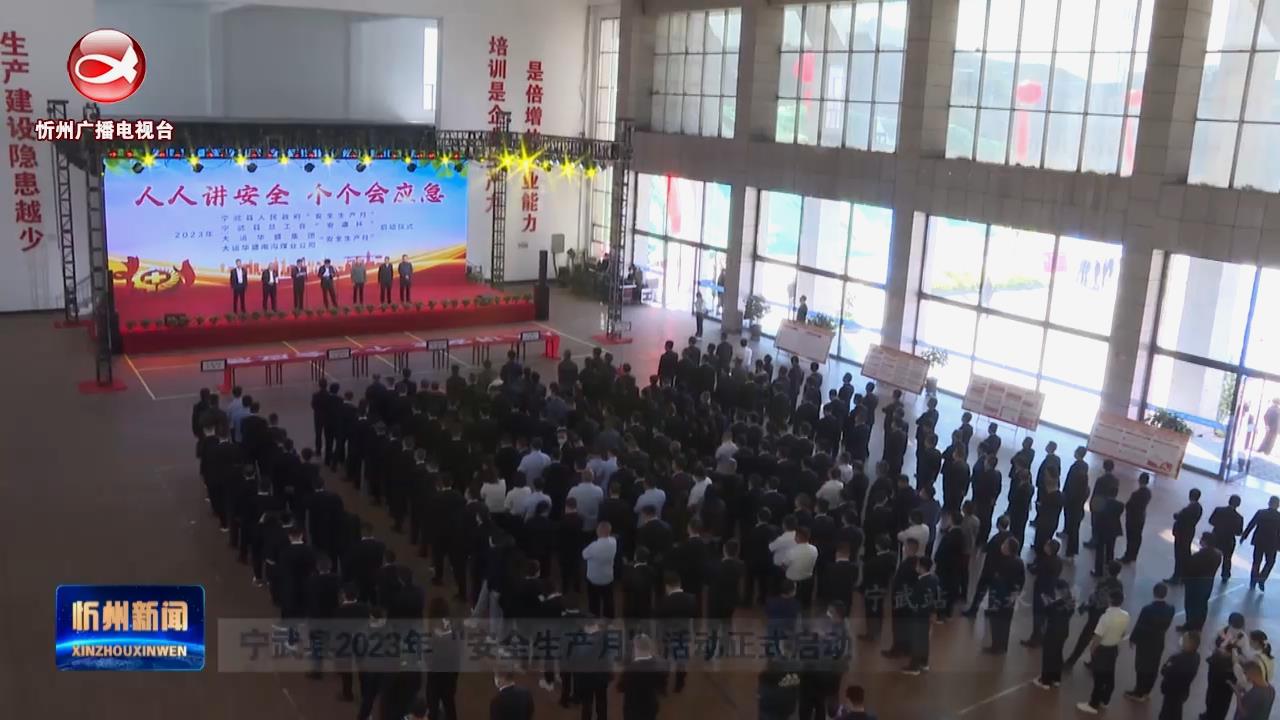 宁武县2023年“安全生产月”活动正式启动​