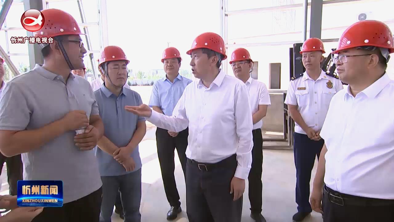 朱晓东在忻州经济开发区调研营商环境项目建设安全生产等工作​