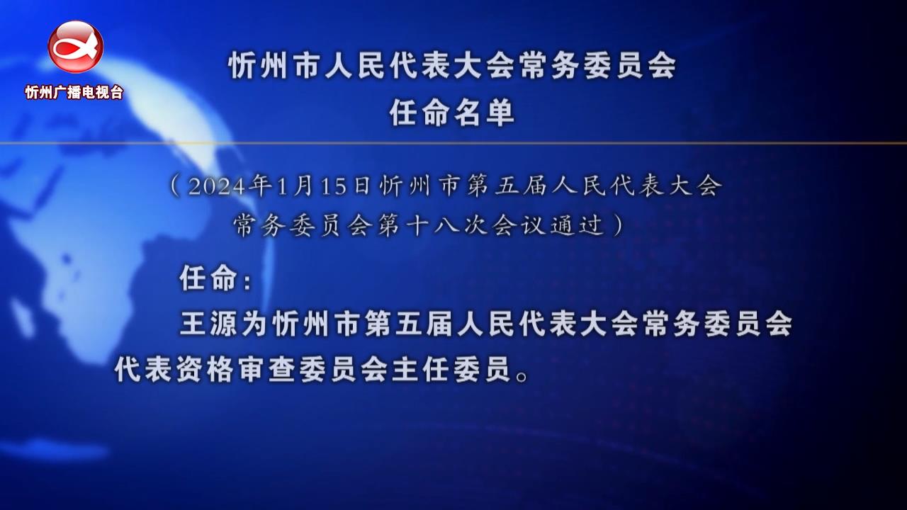 忻州市人民代表大会常务委员会任命名单​