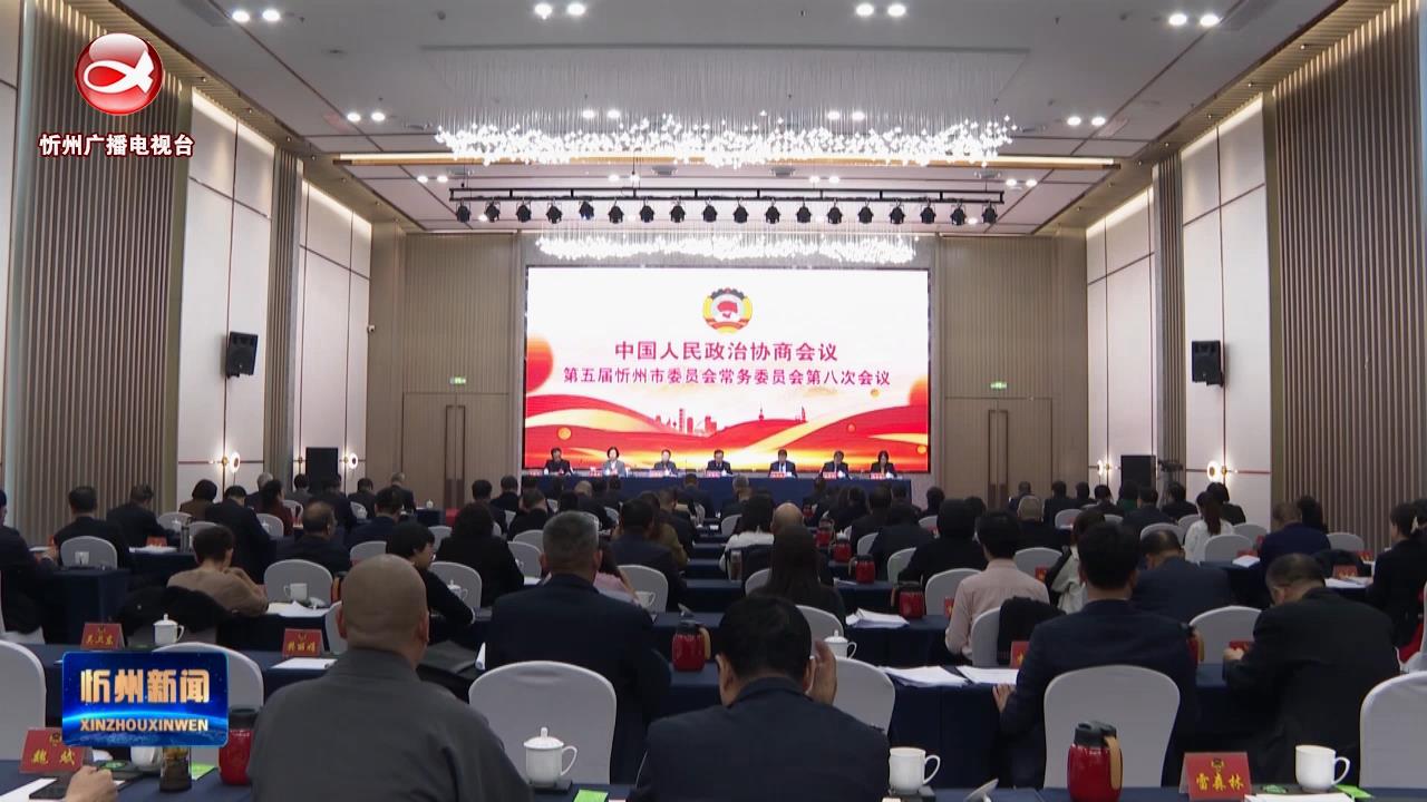 政协第五届忻州市委员会常务委员会第八次会议召开​