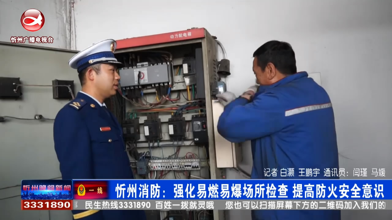 忻州消防：强化易燃易爆场所检查 提高防火安全意识​